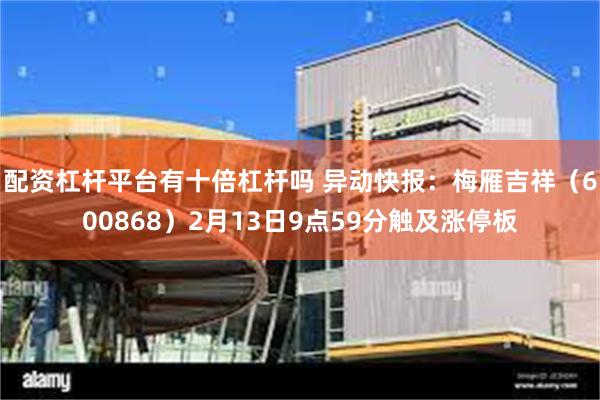 配资杠杆平台有十倍杠杆吗 异动快报：梅雁吉祥（600868）2月13日9点59分触及涨停板