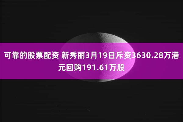 可靠的股票配资 新秀丽3月19日斥资3630.28万港元回购191.61万股
