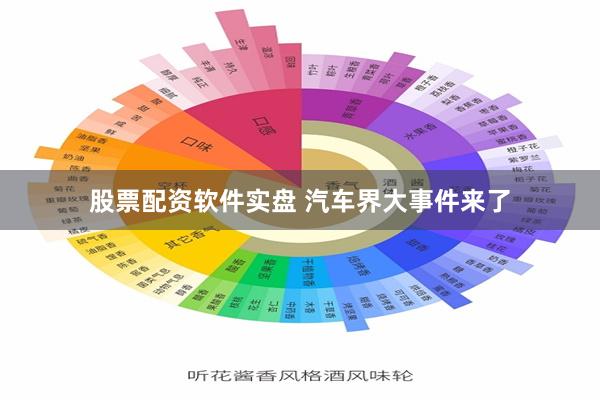 股票配资软件实盘 汽车界大事件来了