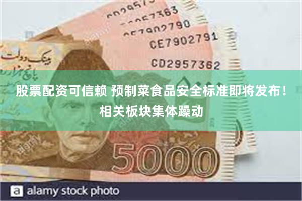 股票配资可信赖 预制菜食品安全标准即将发布！相关板块集体躁动